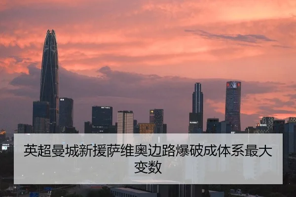 英超曼城新援萨维奥边路爆破成体系最大变数