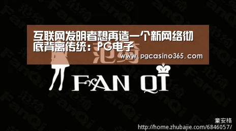 互联网发明者想再造一个新网络彻底背离传统：PG电子