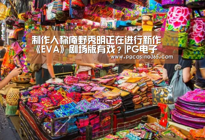 制作人称庵野秀明正在进行新作 《EVA》剧场版有戏？|PG电